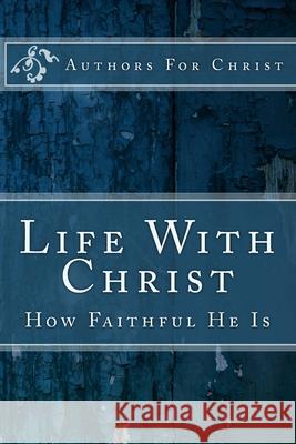 Life With Christ: How Faithful He Is Cbm-Christian Book Editing Authors for Christ 9781979766937 Createspace Independent Publishing Platform - książka