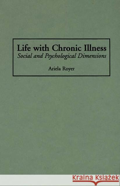 Life with Chronic Illness: Social and Psychological Dimensions Royer, Ariela 9780275961237 Praeger Publishers - książka