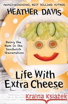 Life With Extra Cheese: Being The Ham In The Sandwich Generation Davis, Heather 9781512377729 Createspace - książka