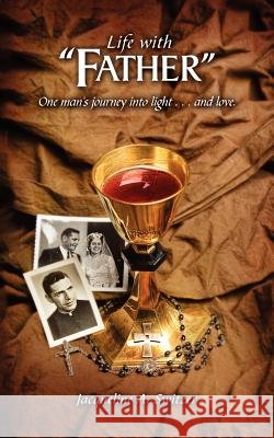 Life with Father: One Man's Journey Into Light.and Love Switzer, Jacqueline A. 9781425978150 Authorhouse - książka