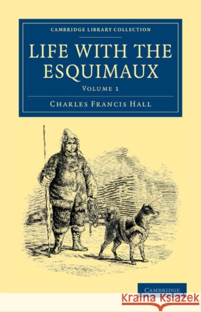Life with the Esquimaux: The Narrative of Captain Charles Francis Hall of the Whaling Barque George Henry from the 29th May, 1860, to the 13th Hall, Charles Francis 9781108041386  - książka