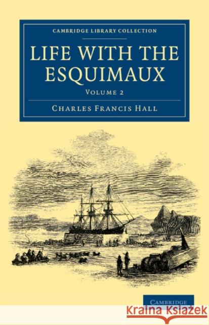 Life with the Esquimaux: The Narrative of Captain Charles Francis Hall of the Whaling Barque George Henry from the 29th May, 1860, to the 13th Hall, Charles Francis 9781108041393  - książka