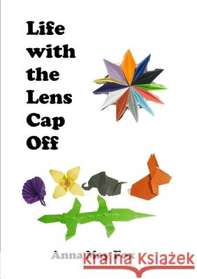 Life With The Lens Cap Off Anna May Fox 9781291255966 Lulu.com - książka