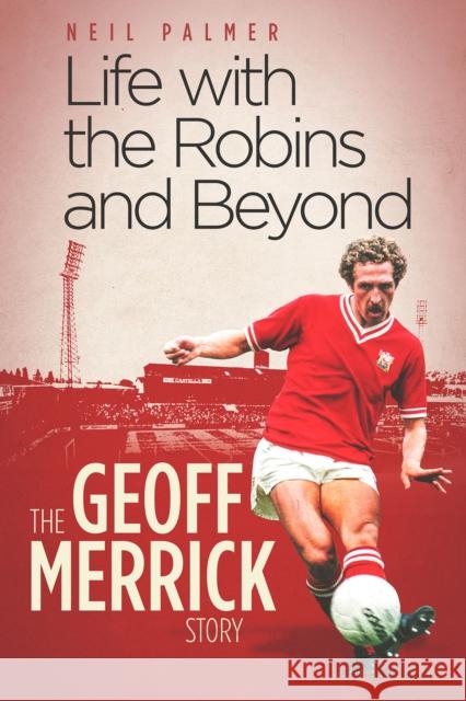 Life with the Robins and Beyond: The Geoff Merrick Story Neil Palmer 9781801500623 Pitch Publishing Ltd - książka