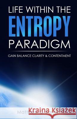 Life Within the Entropy Paradigm: Gain Balance, Clarity and Contentment Matthew G. Barnett 9781911159001 Intrinsic Mind Publishing - książka