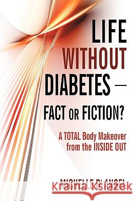 Life without Diabetes-Fact or Fiction?: A Total Body Makeover from the Inside Out Michelle D' Angel 9781440153167 iUniverse - książka