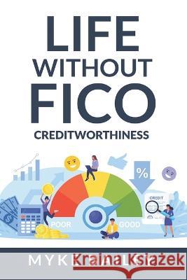 Life without FICO: Creditworthiness Myke Bailey   9798379394974 Independently Published - książka