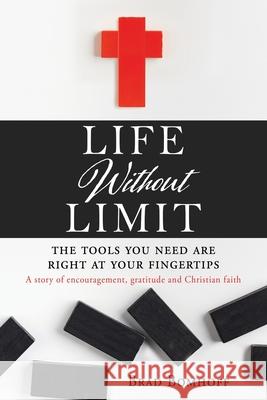 Life Without Limit: THE TOOLS YOU NEED ARE RIGHT AT YOUR FINGERTIPS A story of encouragement, gratitude and Christian faith Brad Bomhoff, Jon Walker 9781662829185 Xulon Press - książka