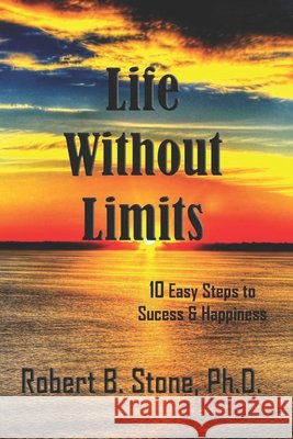 Life Without Limits: 10 Easy Steps to Success & Happiness Stone, Robert B. 9798557802338 Independently published - książka