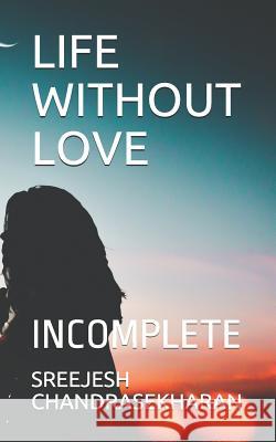 Life Without Love: Incomplete Julbiharahamed K Sreejesh Chandrasekharan 9781790342747 Independently Published - książka
