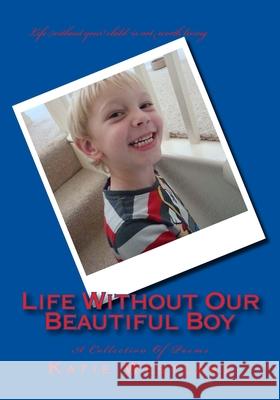 Life Without Our Beautiful Boy: A Collection Of Poems Katie Elizabeth Westlake 9781542938648 Createspace Independent Publishing Platform - książka