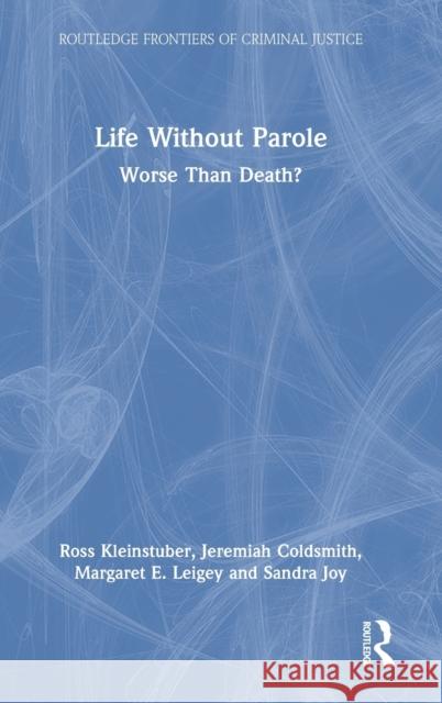 Life Without Parole: Worse Than Death? Ross Kleinstuber Jeremiah Coldsmith Margaret Leigey 9780367752712 Routledge - książka