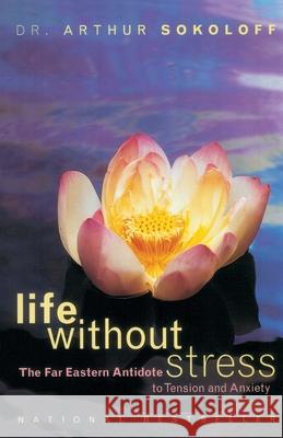 Life Without Stress: The Far Eastern Antidote to Tension and Anxiety Arthur Sokoloff 9780767900454 Broadway Books - książka