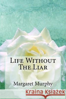 Life Without The Liar Murphy, Margaret 9781500734381 Createspace - książka