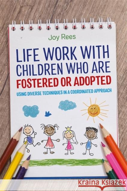 Life Work with Children Who Are Fostered or Adopted: Using Diverse Techniques in a Coordinated Approach Rees, Joy 9781785922299 Jessica Kingsley Publishers - książka