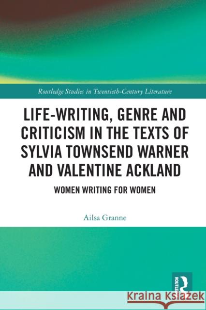 Life-Writing, Genre and Criticism in the Texts of Sylvia Townsend Warner and Valentine Ackland: Women Writing for Women  9780367520748 Routledge - książka