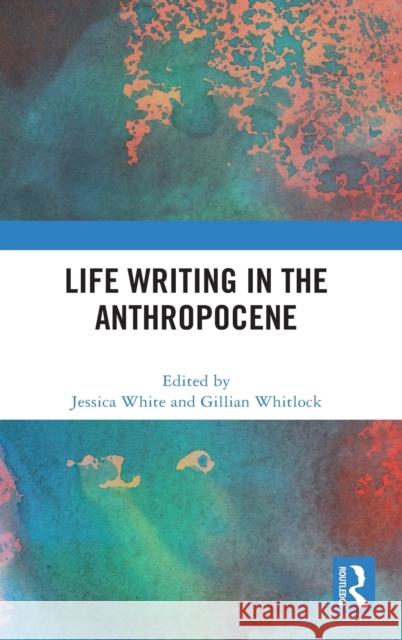 Life Writing in the Anthropocene Jessica White Gillian Whitlock 9780367704339 Routledge - książka
