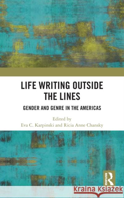 Life Writing Outside the Lines: Gender and Genre in the Americas Eva C. Karpinski Ricia A. Chansky 9780367358303 Routledge - książka