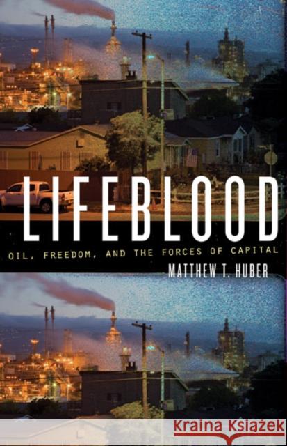 Lifeblood: Oil, Freedom, and the Forces of Capital Huber, Matthew T. 9780816677856 University of Minnesota Press - książka
