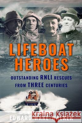 Lifeboat Heroes: Outstanding RNLI Rescues from Three Centuries Edward Wake-Walker 9781913518219 Sapere Books - książka