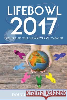 Lifebowl 2017: Doug and the Hawkeyes Vs. Cancer Douglas N Schilling 9781545321805 Createspace Independent Publishing Platform - książka