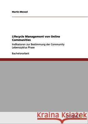Lifecycle Management von Online Communities: Indikatoren zur Bestimmung der Community Lebenszyklus Phase Menzel, Martin 9783656052715 Grin Verlag - książka