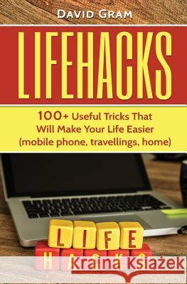 Lifehacks: 100+Useful Tricks That Will Make Your Life Easier (mobile phone, travellings, home) Gram, David 9781543017649 Createspace Independent Publishing Platform - książka