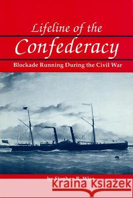 Lifeline of the Confederacy: Blockade Running During the Civil War Stephen R. Wise William N., Jr. Still 9780872497993 University of South Carolina Press - książka