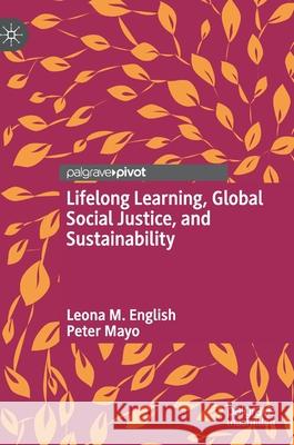 Lifelong Learning, Global Social Justice, and Sustainability Leona M. English Peter Mayo 9783030657772 Palgrave MacMillan - książka