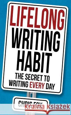 Lifelong Writing Habit: The Secret to Writing Every Day Chris Fox 9781548183288 Createspace Independent Publishing Platform - książka