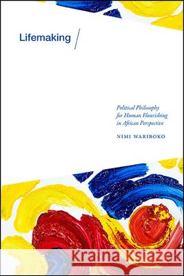 Lifemaking: Political Philosophy for Human Flourishing in African Perspective Nimi Wariboko 9781438498218 State University of New York Press - książka