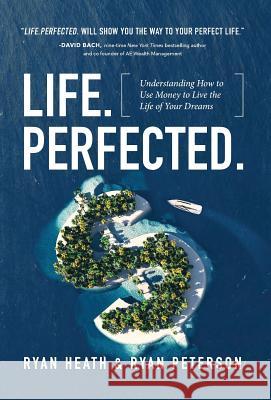 Life.Perfected.: Understanding How to Use Money to Live the Life of Your Dreams Ryan Heath Ryan Peterson 9781619618725 Lioncrest Publishing - książka