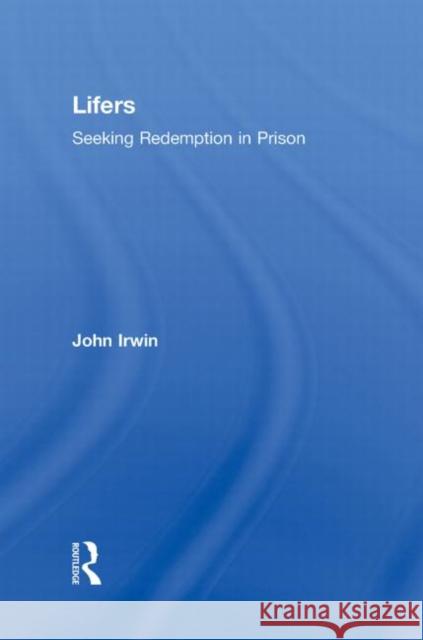 Lifers: Seeking Redemption in Prison Irwin, John 9780415801683 Routledge - książka