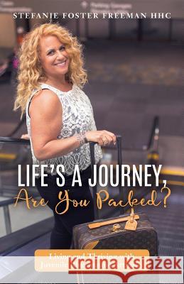 Life's A Journey, Are You Packed?: Living and Thriving with Juvenile Rheumatoid Arthritis Freeman Hhc, Stefanie Foster 9781535595551 Createspace Independent Publishing Platform - książka