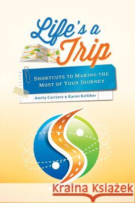 Life's a Trip: Shortcuts to Making the Most of Your Journey Amity Carriere Karen Kelliher Lisa Bovee 9780986284908 Shortcuts Publishing - książka