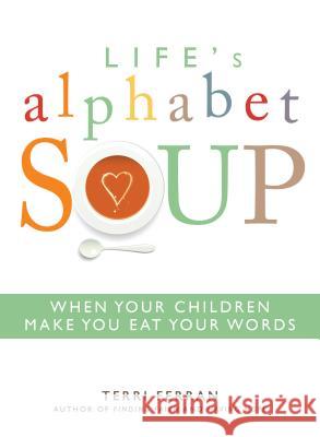 Life's Alphabet Soup: When Your Children Make You Eat Your Words Terri Ferran Heidi Doxey 9781599552866 CFI - książka