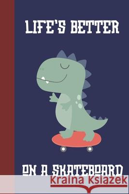 Life's Better On A Skateboard: Great Fun Gift For Skaters, Skateboarders, Extreme Sport Lovers, & Skateboarding Buddies [Dinosaur] Sporty Uncle Press 9781677542475 Independently Published - książka