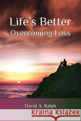 Life's Better: Overcoming Loss David A. Ralph 9781523994618 Createspace Independent Publishing Platform - książka