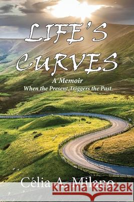Life's Curves: When the Present Triggers the Past Celia a. Milano 9781970153217 La Maison Publishing, Inc. - książka