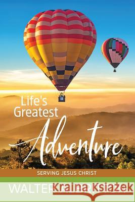 Life's Greatest Adventure: Serving Jesus Christ! Albritton, Walter 9781729331040 Independently Published - książka