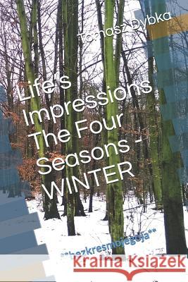 Life's Impressions the Four Seasons - Winter: **bezkresmojegoja** Tomasz Dybka 9781796448955 Independently Published - książka