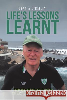 Life's Lessons Learnt: From Irish Bohareens to London Streets to the Temples of Learning Sean a. O'Reilly 9781524630423 Authorhouse - książka