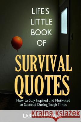 Life's Little Book of Survival Quotes: How to Stay Inspired and Motivated to Succeed During Tough Times Larry W. Powell 9781494378660 Createspace - książka