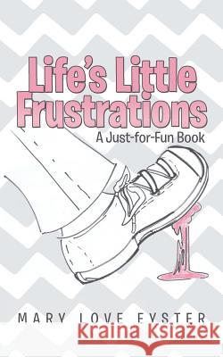 Life's Little Frustrations: A Just-For-Fun Book Mary Love Eyster 9781490836850 WestBow Press - książka