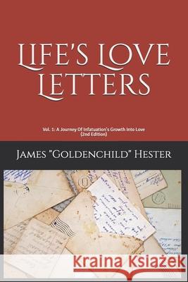 Life's Love Letters: Vol. 1: A Journey Of Infatuation's Growth Into Love James L Hill, Jr, James Goldenchild Hester, Sr 9781976793790 Independently Published - książka