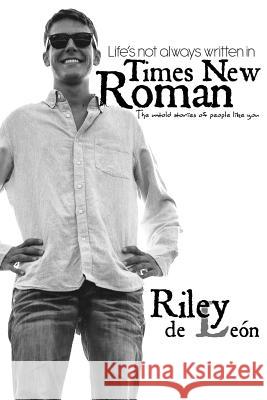 Life's Not Always Written in Times New Roman: the Untold Stories of People Like You Riley de Leon 9781312005938 Lulu.com - książka