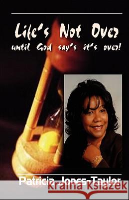 Life's Not Over Until God Says It's Over Patricia Jones Taylor 9780971291676 Kwp Publishing - książka