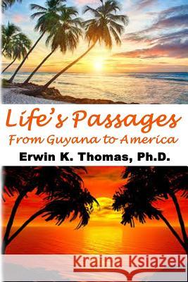 Life's Passages: From Guyana to America Ph. D. Erwin K. Thomas 9781546834441 Createspace Independent Publishing Platform - książka