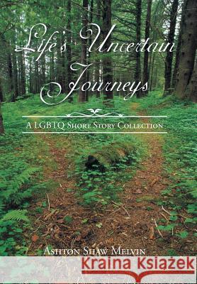 Life's Uncertain Journeys: A LGBTQ Short Story Collection Ashton Shaw Melvin 9781524620226 Authorhouse - książka