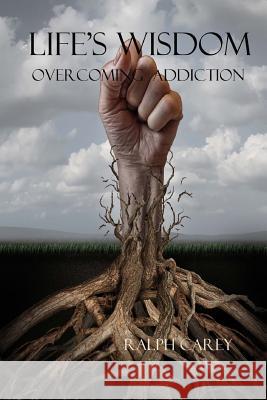 life's wisdom overcoming addiction Midlock, Sue 9780986294501 Ralph Carey - książka